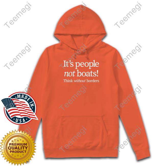 Official It's People Not Boats Think Without Borders Shirt, Hoodie, Sweatshirt, Tank Top And Long Sleeve Tee