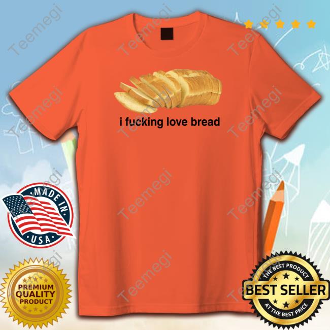 Got Funny I Fucking Love Bread Tee Shirt